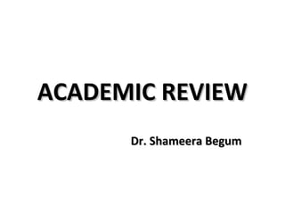 ACADEMIC REVIEWACADEMIC REVIEW
Dr. Shameera BegumDr. Shameera Begum
 
