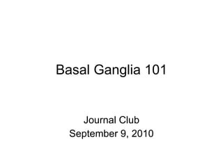 Basal Ganglia 101 Journal Club September 9, 2010 