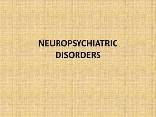 NEUROPSYCHIATRIC
DISORDERS
 