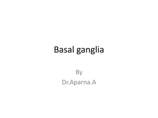 Basal ganglia
By
Dr.Aparna.A
 