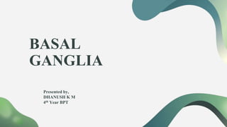 BASAL
GANGLIA
Presented by,
DHANUSH K M
4th Year BPT
 