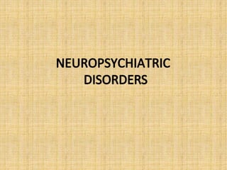 NEUROPSYCHIATRIC
DISORDERS
 