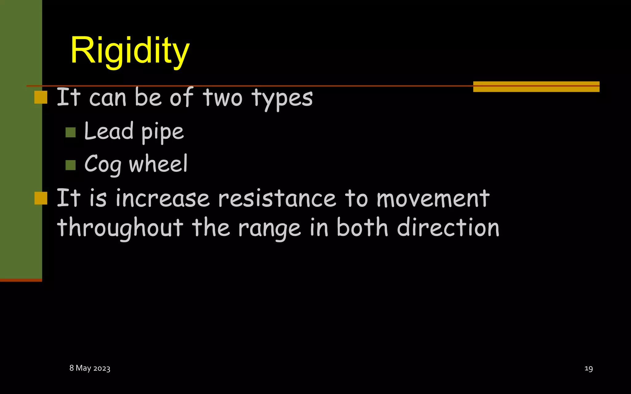 Rigidity
 It can be of two types
 Lead pipe
 Cog wheel
 It is increase resistance to movement
throughout the range in both direction
8 May 2023 19
 