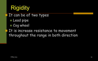 Rigidity
 It can be of two types
 Lead pipe
 Cog wheel
 It is increase resistance to movement
throughout the range in both direction
8 May 2023 19
 