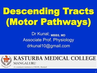 Dr Kunal; MBBS, MD
Associate Prof. Physiology
drkunal10@gmail.com
Descending Tracts
(Motor Pathways)
1
 
