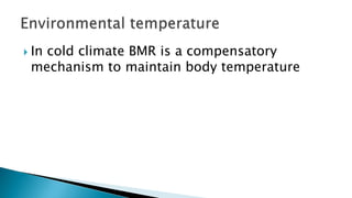  BMR is high in febrile state
 12 percent rise is found associated with 1˚C
rise in temperature
 