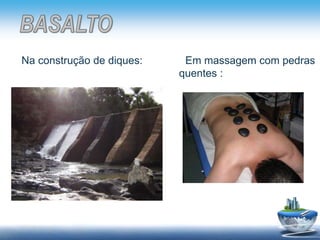 Na construção de diques: Em massagem com pedras
quentes :
 