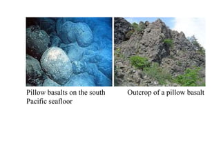 Pillow basalts on the south Outcrop of a pillow basalt
Pacific seafloor
 