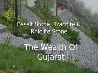Basalt Stone, Trachite &
     Rhiolite Stone

  The Wealth Of
     Gujarat
 