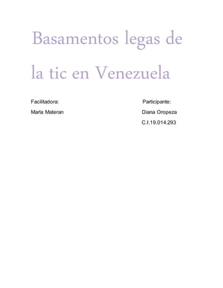 Basamentos legas de
la tic en Venezuela
Facilitadora: Participante:
Marla Materan Diana Oropeza
C.I.19.014.293
 