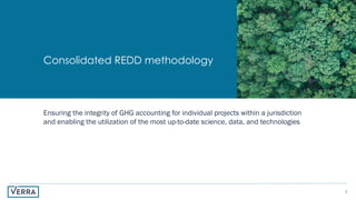 5
Consolidated REDD methodology
Ensuring the integrity of GHG accounting for individual projects within a jurisdiction
and enabling the utilization of the most up-to-date science, data, and technologies
 