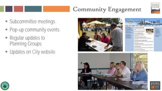 Community Engagement
 Subcommittee meetings
 Pop-up community events
 Regular updates to
Planning Groups
 Updates on City website
 