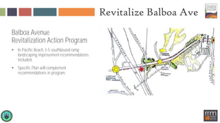 Revitalize Balboa Ave
Balboa Avenue
Revitalization Action Program
 In Pacific Beach, I-5 southbound ramp
landscaping improvement recommendations
included.
 Specific Plan will complement
recommendations in program.
 