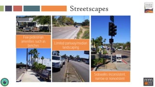 Streetscapes
Few pedestrian
amenities such as
benches
Limited parkway/median
landscaping
Sidewalks inconsistent,
narrow or nonexistent
 