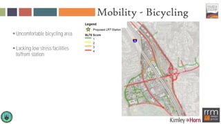 Mobility - Bicycling
Uncomfortable bicycling area
Lacking low stress facilities
to/from station
 