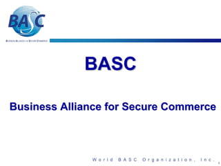 BASC

Business Alliance for Secure Commerce




                                        1
 