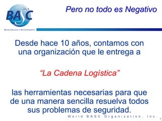 Pero no todo es Negativo



 Desde hace 10 años, contamos con
  una organización que le entrega a

       “La Cadena Logística”

las herramientas necesarias para que
de una manera sencilla resuelva todos
     sus problemas de seguridad.
                                         7
 