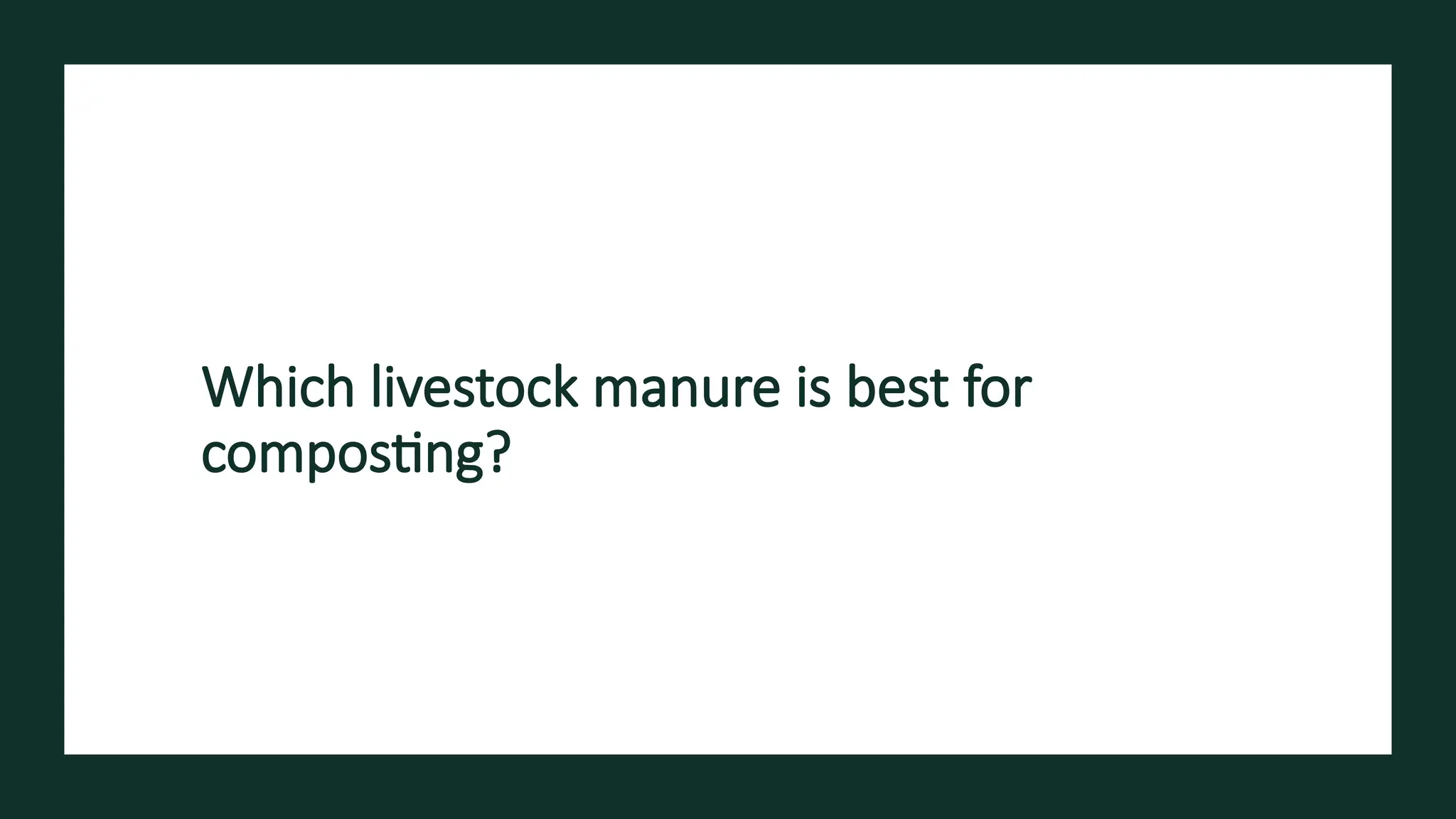 Which livestock manure is best for
composting?
 