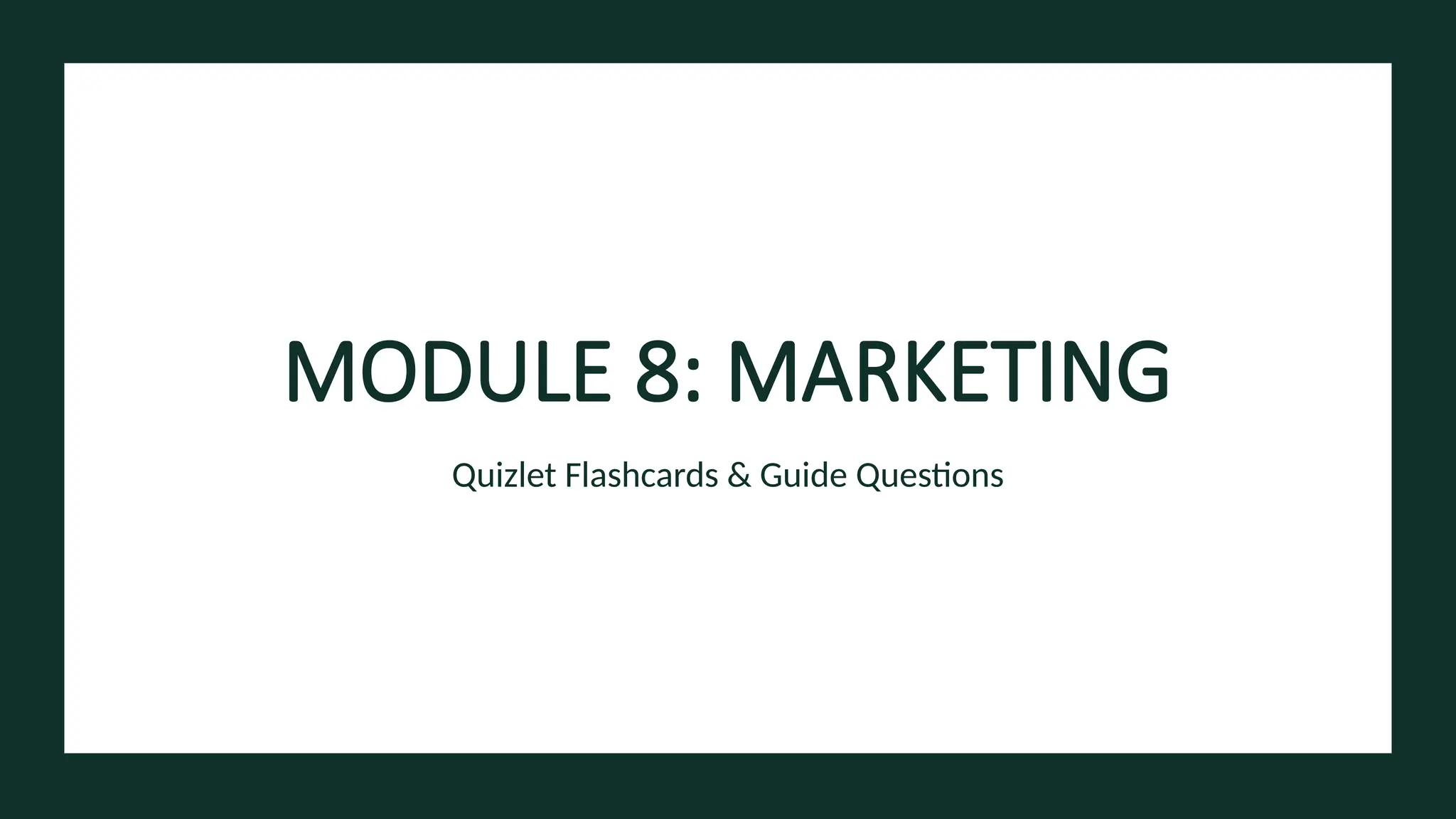 MODULE 8: MARKETING
Quizlet Flashcards & Guide Questions
 