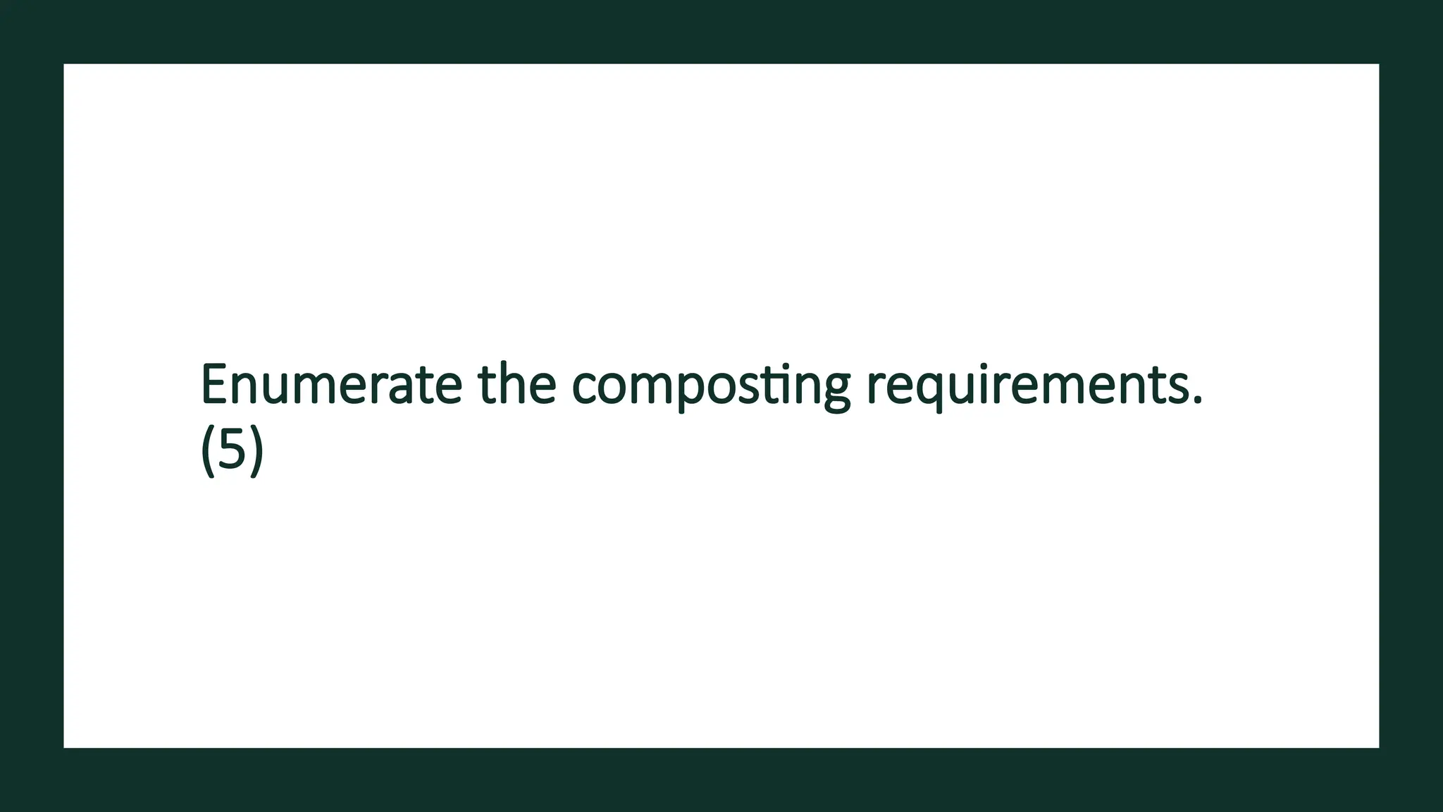 Enumerate the composting requirements.
(5)
 