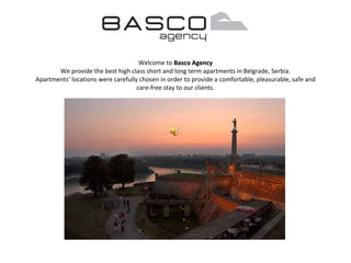 Welcome to  B asco   A gency We provide the best h i g h class short and long term apartments in Belgrade, Serbia. Apartment s’  locations were carefully chosen in order to provide a comfortable, pleasurable, safe and care-free stay to our clients . 