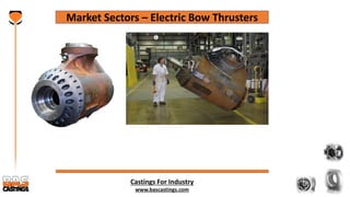 Castings For Industry
www.bascastings.com
Market Sectors – Electric Bow Thrusters
 