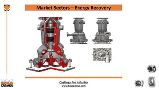 Castings For Industry
www.bascastings.com
Market Sectors – Energy Recovery
 