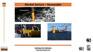 Castings For Industry
www.bascastings.com
Market Sectors – Renewable
 