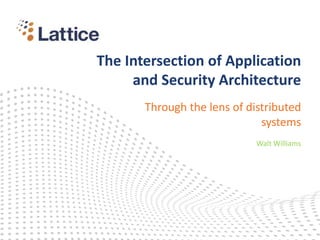 The Intersection of Application
and Security Architecture
Through the lens of distributed
systems
Walt Williams
 