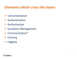 Elements which cross the layers
▶ Instrumentation
▶ Authentication
▶ Authorization
▶ Exception Management
▶ Communication*
▶ Caching
▶ Logging
17
 