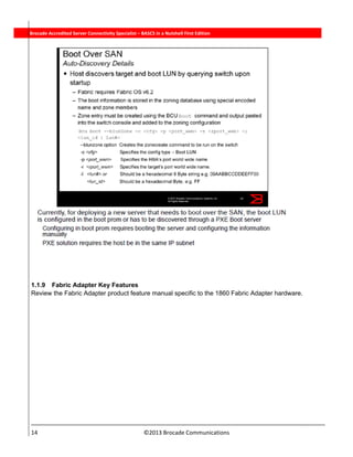  
14                                                                          ©2013 Brocade Communications 
          Brocade Accredited Server Connectivity Specialist – BASCS in a Nutshell First Edition
1.1.9 Fabric Adapter Key Features
Review the Fabric Adapter product feature manual specific to the 1860 Fabric Adapter hardware.
 
