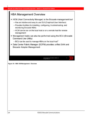  
24                                                                          ©2013 Brocade Communications 
          Brocade Accredited Server Connectivity Specialist – BASCS in a Nutshell First Edition
Figure 19 - HBA 100 Management - Overview
 