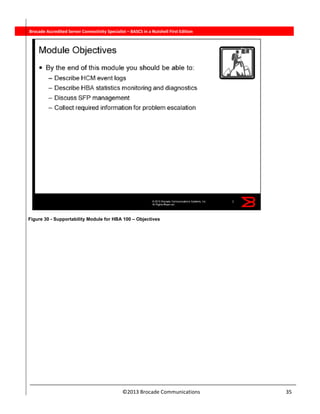  
©2013 Brocade Communications                                                                  35 
          Brocade Accredited Server Connectivity Specialist – BASCS in a Nutshell First Edition
Figure 30 - Supportability Module for HBA 100 – Objectives
 