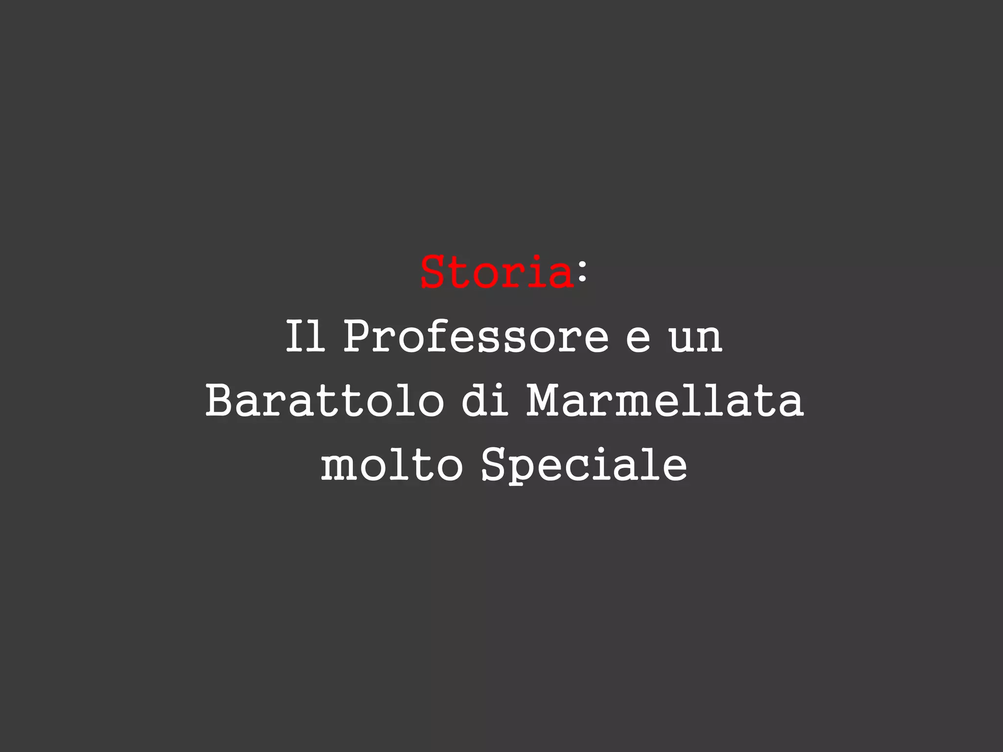 Storia:
Il Professore e un
Barattolo di Marmellata
molto Speciale
 
