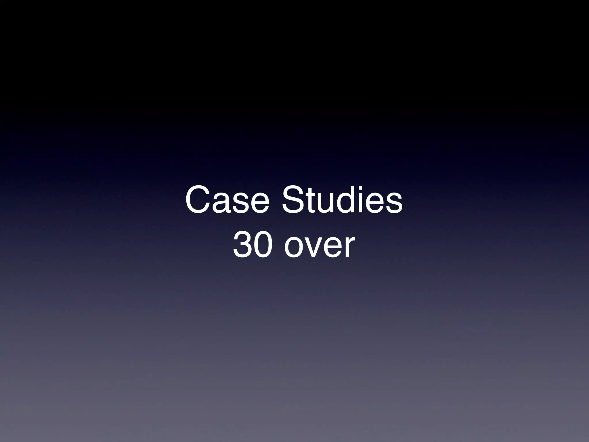 Case Studies
  30 over
 