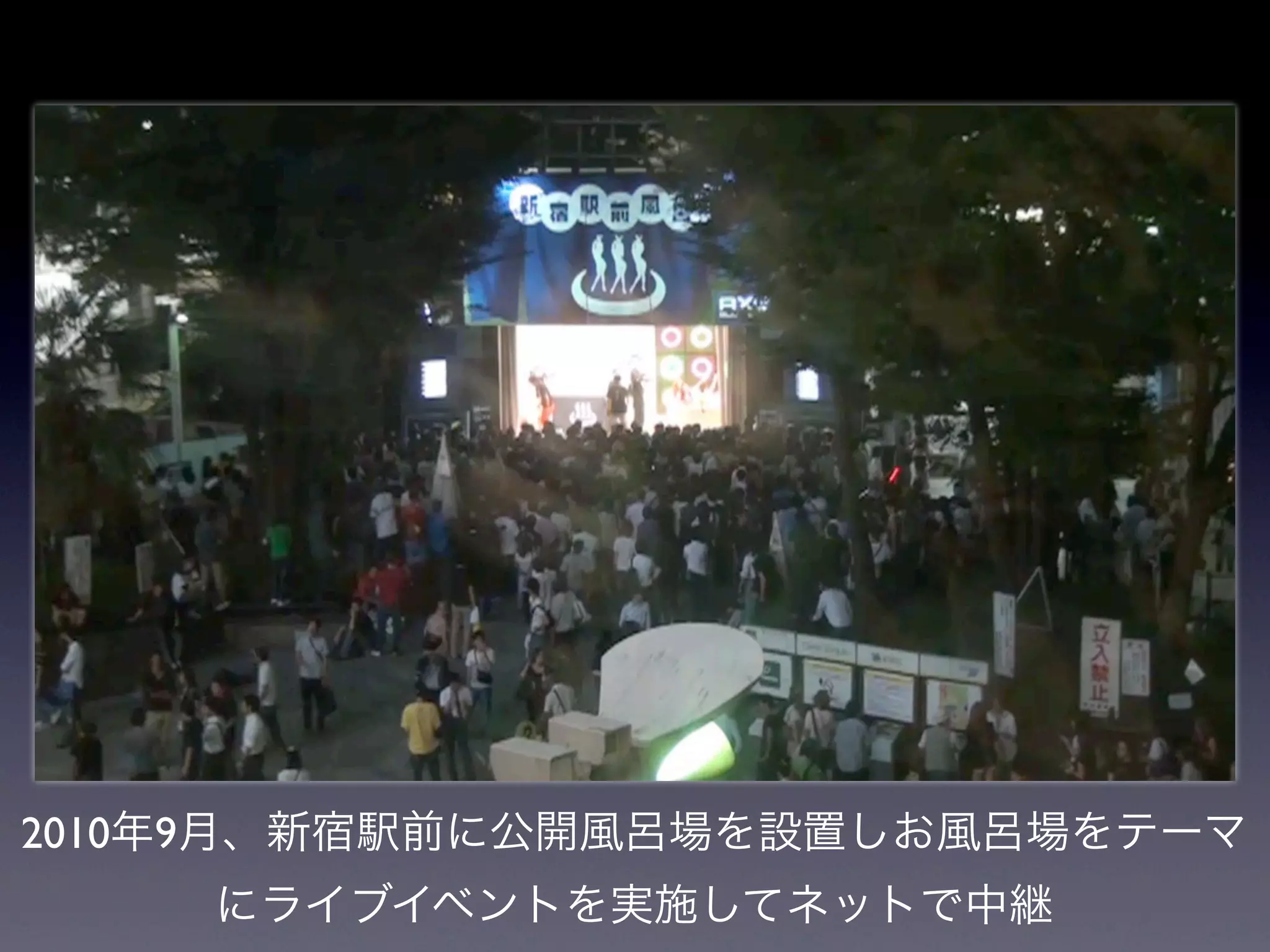 2010年9月、新宿駅前に公開風呂場を設置しお風呂場をテーマ
    にライブイベントを実施してネットで中継
 