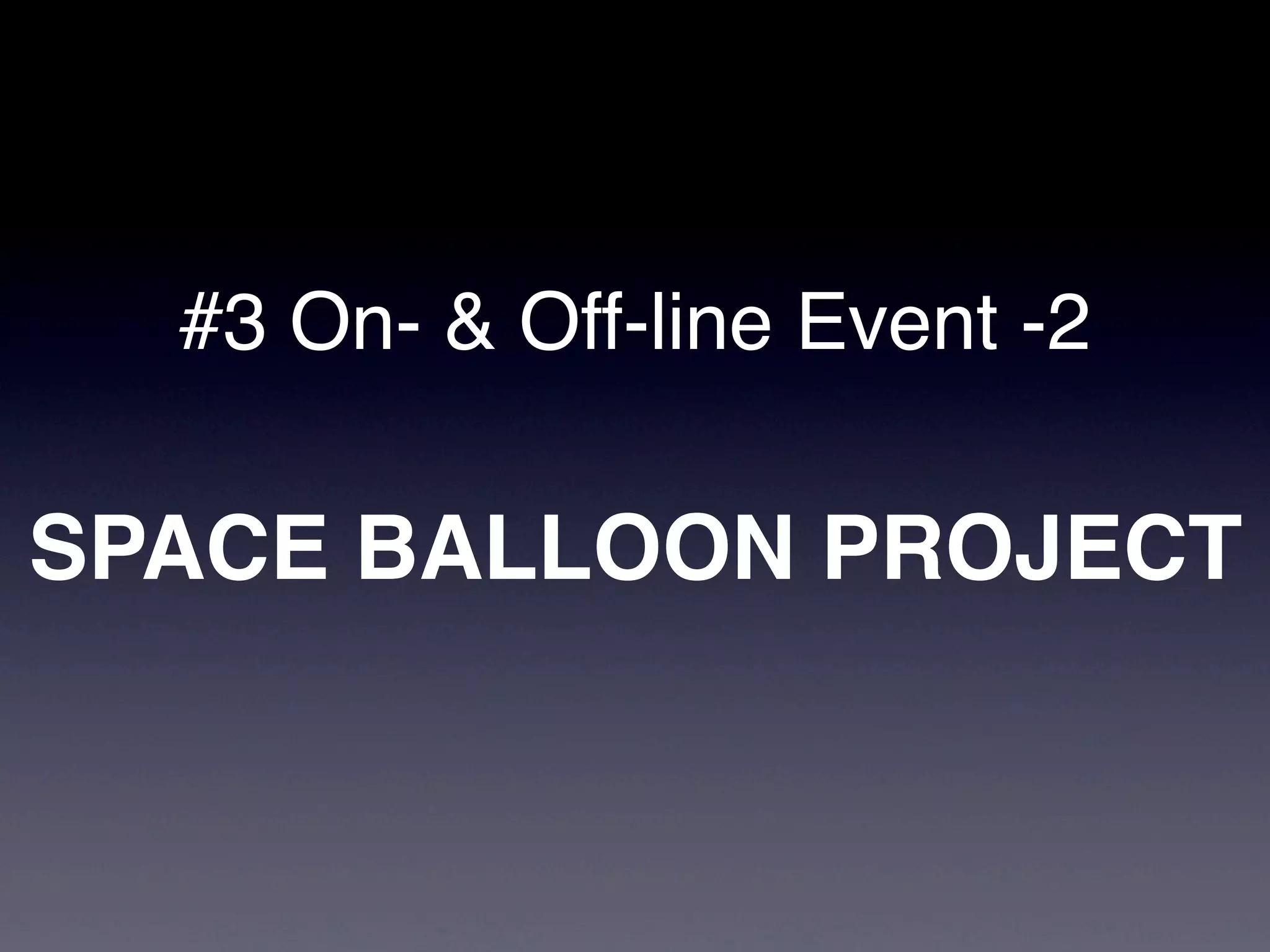 #3 On- & Off-line Event -2

SPACE BALLOON PROJECT
 