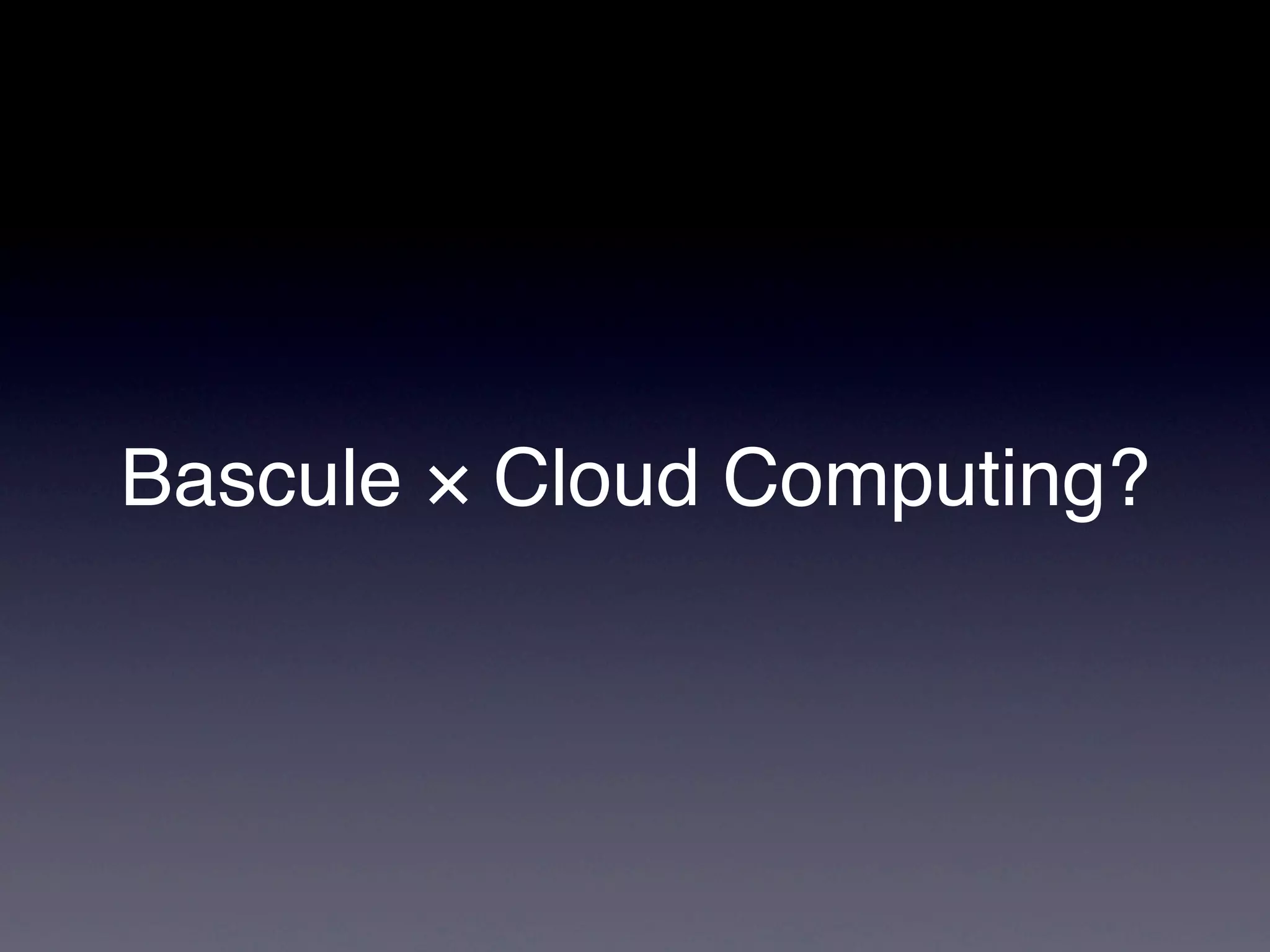 Bascule × Cloud Computing?
 