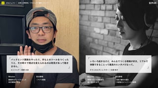 KIBO宇宙放送局
プロジェクト
2 企業との関係性／プロジェクト事例／メンバー 音声AR
Mission 担当領域 Mission 担当領域
エンジニア / 茆原 大志
バックエンド開発をやったり、手もとのツールをつくった
りと、その時々で視点を変えられるのは発見があって飽き
ません。
テクニカルディレクター / 大澤 咲子
いろいろ起きるけど、みんなでつくる現場が好き。リアルで
体験できることって最高のエンタメだなって。
継続的なサービスとして
安定稼働させる
・アプリ開発 現場に応じた可能性を
最大限引き出す
・技術/機材の選定
・外部協力メンバーとの連携
プロジェクト
2 企業との関係性／プロジェクト事例／メンバー
 