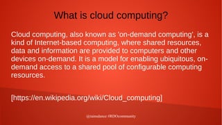 @rainsdance #RDOcommunity
What is cloud computing?
Cloud computing, also known as 'on-demand computing', is a
kind of Inte...