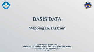 BASIS DATA
DEPARTEMEN STATISTIKA
FAKULTAS MATEMATIKA DAN ILMU PENGETAHUAN ALAM
UNIVERSITAS NEGERI PADANG
2023
Mapping ER Diagram
 