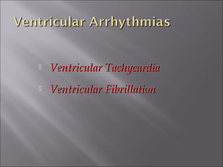  Ventricular TachycardiaVentricular Tachycardia
 Ventricular FibrillationVentricular Fibrillation
 