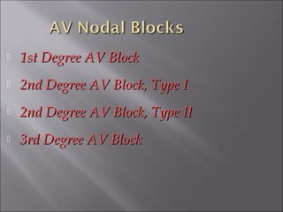  1st Degree AV Block1st Degree AV Block
 2nd Degree AV Block, Type I2nd Degree AV Block, Type I
 2nd Degree AV Block, Type II2nd Degree AV Block, Type II
 3rd Degree AV Block3rd Degree AV Block
 