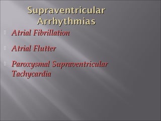  Atrial FibrillationAtrial Fibrillation
 Atrial FlutterAtrial Flutter
 Paroxysmal SupraventricularParoxysmal Supraventricular
TachycardiaTachycardia
 