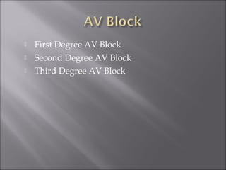  First Degree AV Block
 Second Degree AV Block
 Third Degree AV Block
 