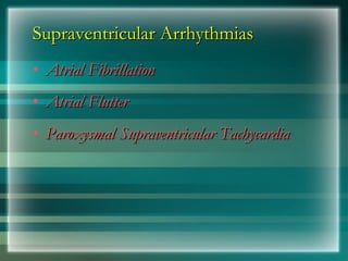 Supraventricular Arrhythmias
Supraventricular Arrhythmias
• Atrial Fibrillation
Atrial Fibrillation
• Atrial Flutter
Atrial Flutter
• Paroxysmal Supraventricular Tachycardia
Paroxysmal Supraventricular Tachycardia
 