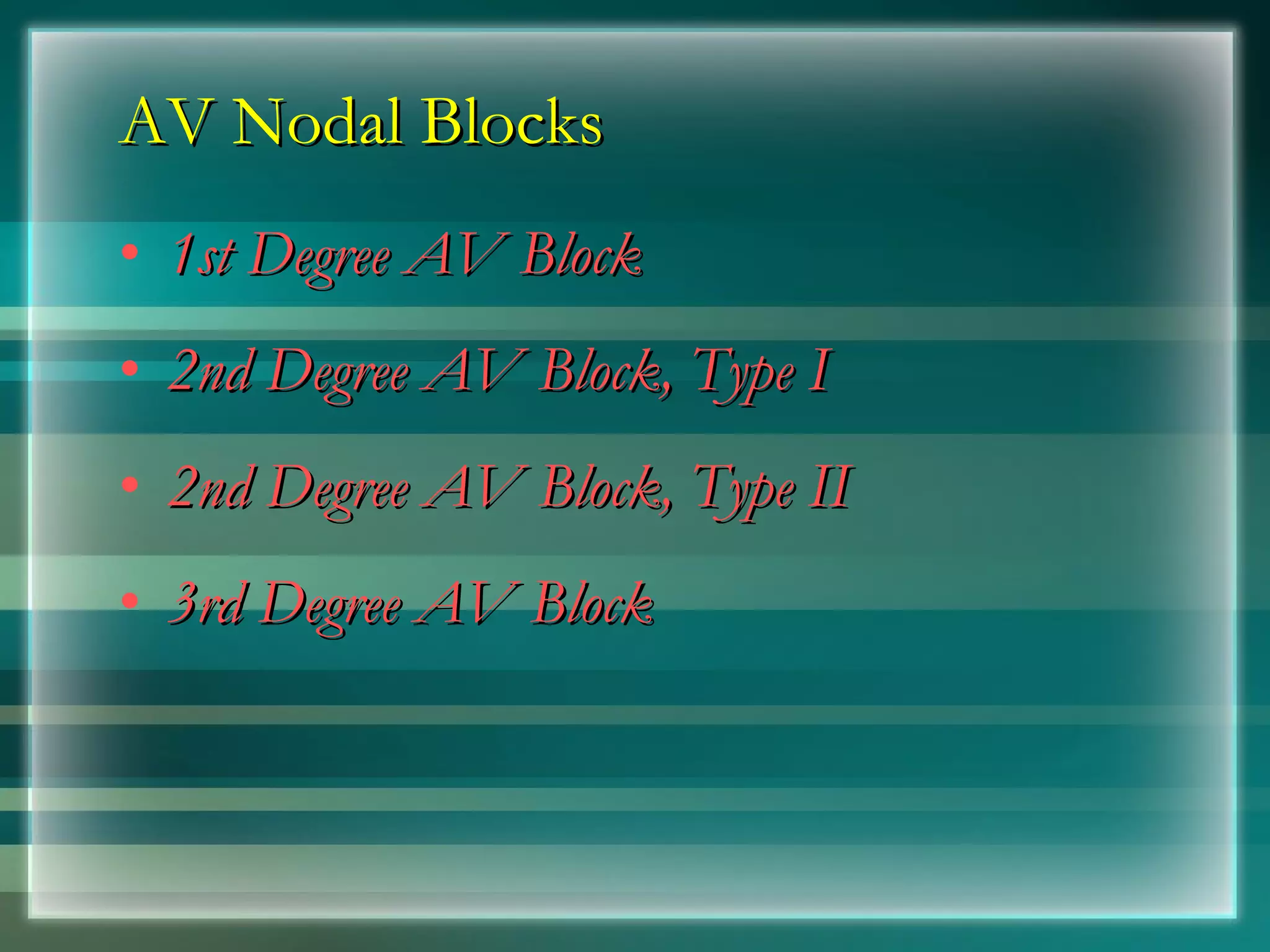 AV Nodal Blocks 1st Degree AV Block 2nd Degree AV Block, Type I 2nd Degree AV Block, Type II 3rd Degree AV Block 