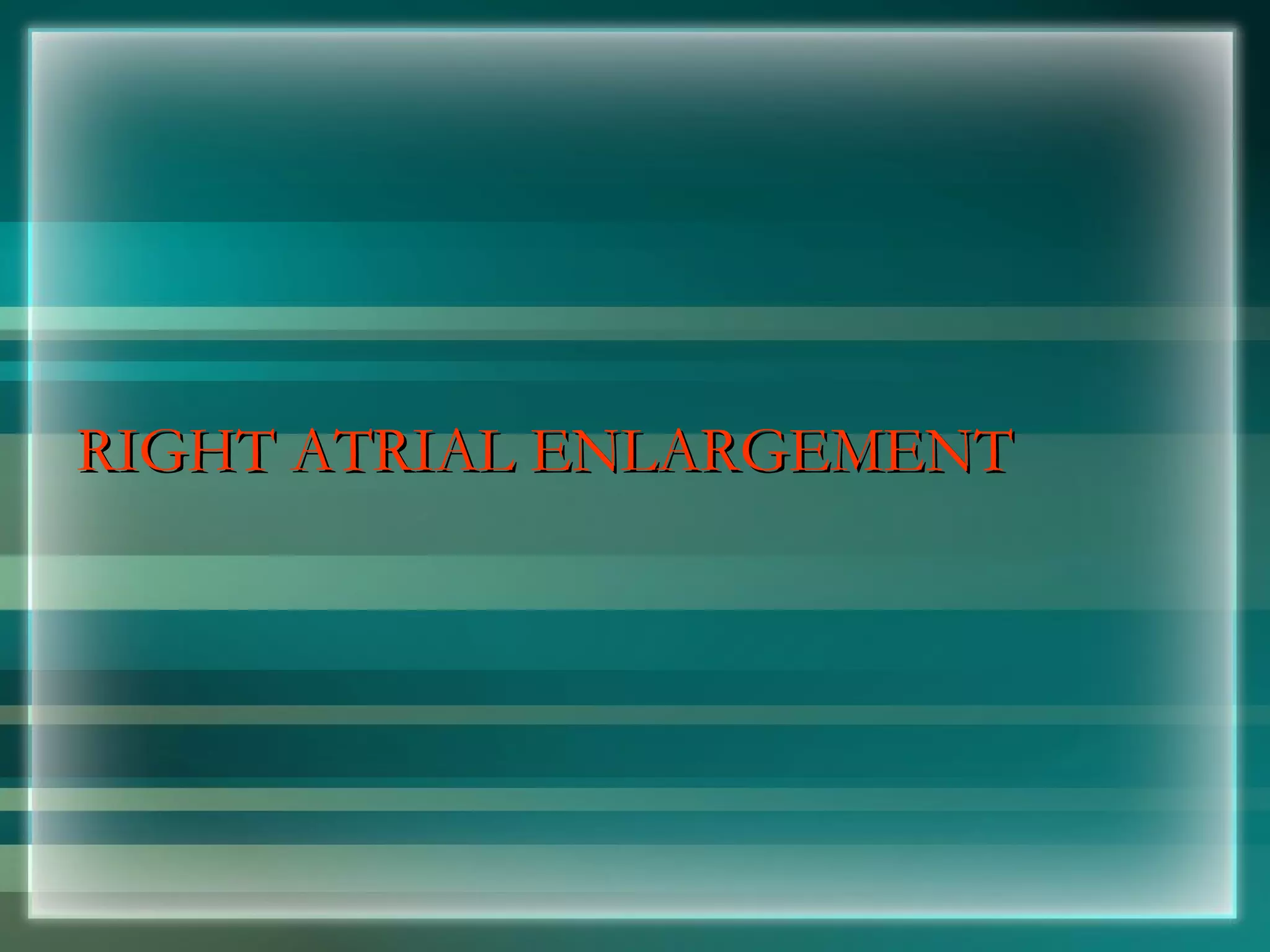 RIGHT ATRIAL ENLARGEMENT 