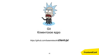 https://github.com/basenetwork/client-js/
Git
Клиентское ядро
40
 