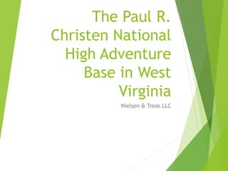 The Paul R.
Christen National
High Adventure
Base in West
Virginia
Nielsen & Treas LLC
 
